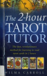 "The 2-Hour Tarot Tutor : The Fast, Revolutionary Method for Learning to Read Tarot in 2 Hours" by Wilma Carroll