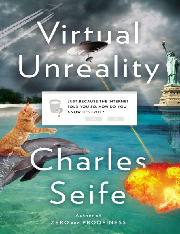 "Virtual Unreality: Just Because the Internet Told You, How Do You Know It's True?" by Charles Seife