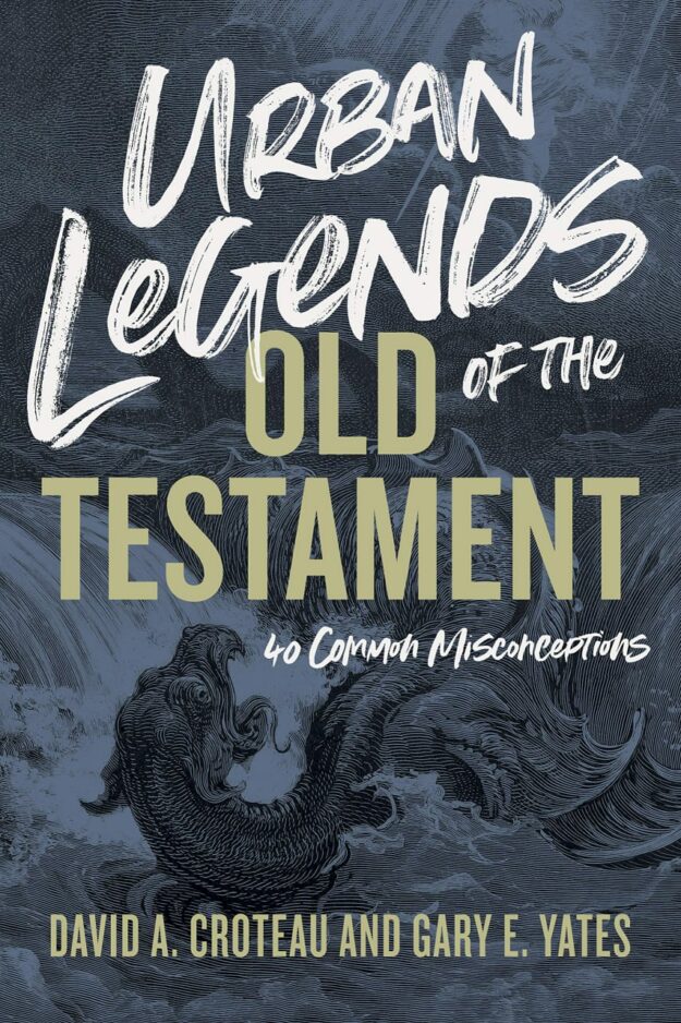 "Urban Legends of the Old Testament: 40 Common Misconceptions" by David A. Croteau and Gary Yates