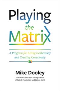 "Playing the Matrix: A Program for Living Deliberately and Creating Consciously" by Mike Dooley