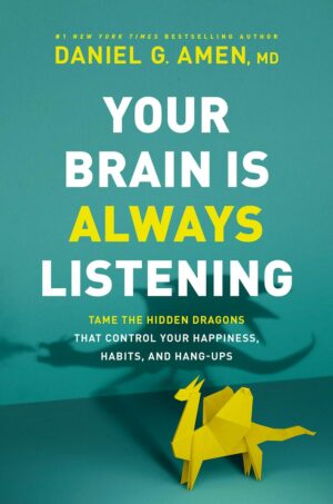 "Your Brain Is Always Listening: Tame the Hidden Dragons That Control Your Happiness, Habits, and Hang-Ups" by Daniel G. Amen