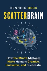 "Scatterbrain: How the Mind's Mistakes Make Humans Creative, Innovative, and Successful" by Henning Beck