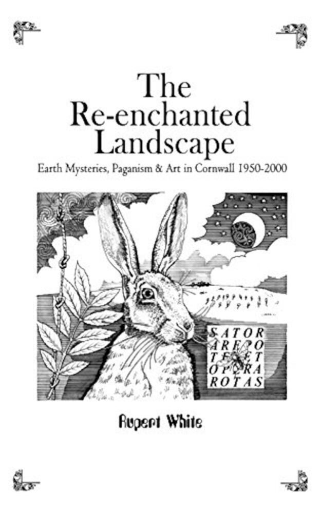 "The Re-enchanted Landscape: Earth Mysteries, Paganism & Art in Cornwall 1950-2000" by Rupert White