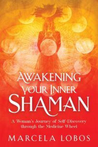 "Awakening Your Inner Shaman: A Woman's Journey of Self-Discovery through the Medicine Wheel" by Marcela Lobos