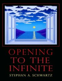 "Opening to the Infinite" by Stephan A. Schwartz