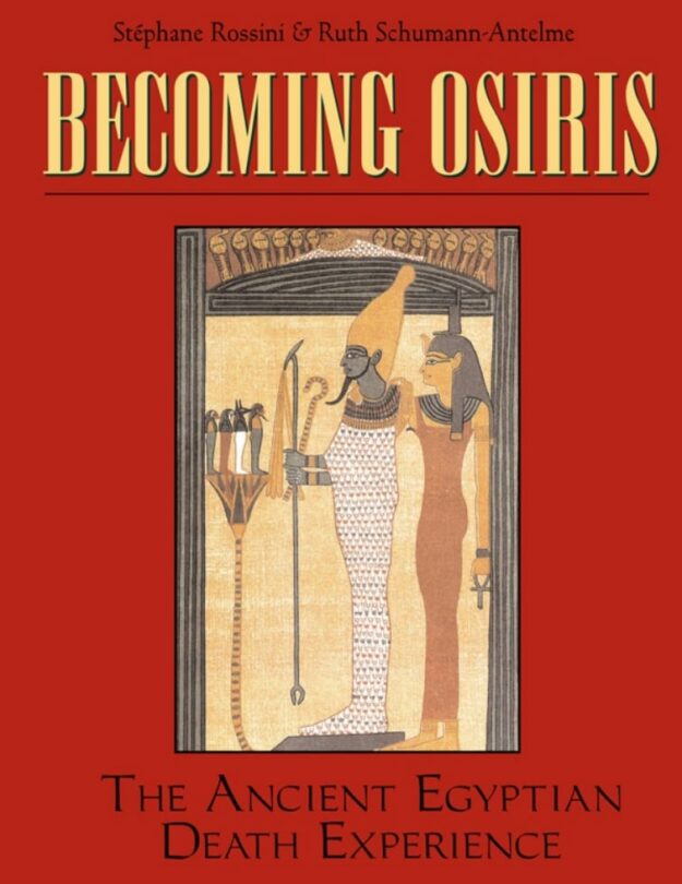 "Becoming Osiris: The Ancient Egyptian Death Experience" by Stephane Rossini and Ruth Schumann Antelme