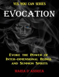 "Evocation: Evoke the Power of Inter-dimensional Beings And Summon Spirits" by Maria D' Andrea