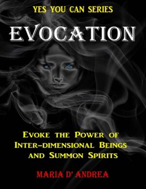 "Evocation: Evoke the Power of Inter-dimensional Beings And Summon Spirits" by Maria D' Andrea