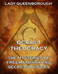"Occult Theocracy: The Mysteries of Freemasonry and Secret Societies" by Edith Starr Miller aka Lady Edith Queenborough
