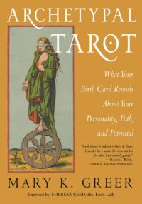"Archetypal Tarot: What Your Birth Card Reveals About Your Personality, Your Path, and Your Potential" by Mary K. Greer