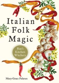"Italian Folk Magic: Rue's Kitchen Witchery" by Mary-Grace Fahrun (retail kindle version)