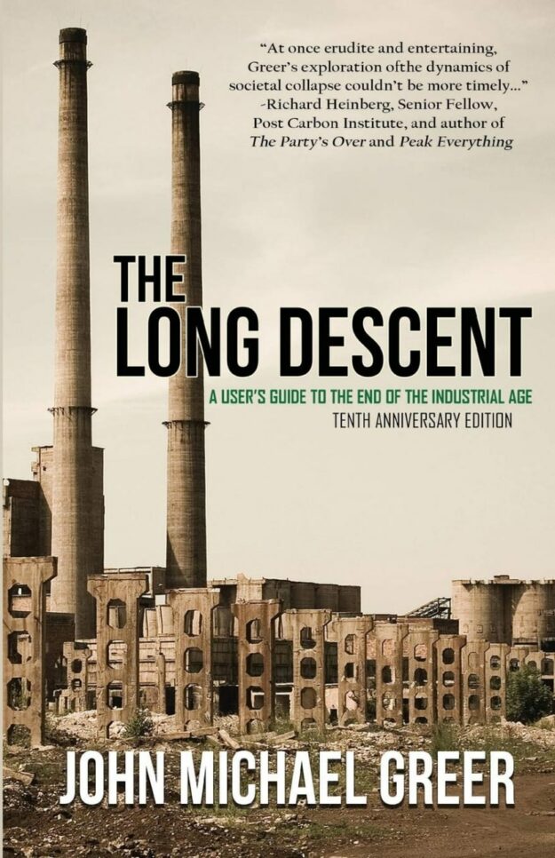 "The Long Descent: A User's Guide to the End of the Industrial Age" by John Michael Greer