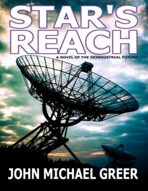 "Star's Reach: A Novel Of The Deindustrial Future" by John Michael Greer