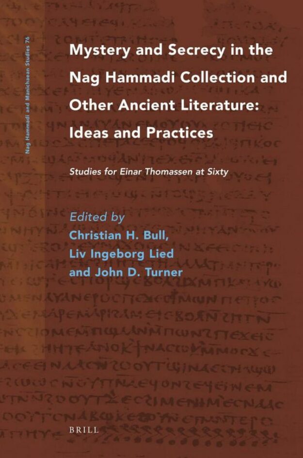 "Mystery and Secrecy in the Nag Hammadi Collection and Other Ancient Literature: Ideas and Practices" edited by Christian H. Bull, Liv Ingeborg Lied and John D. Turner