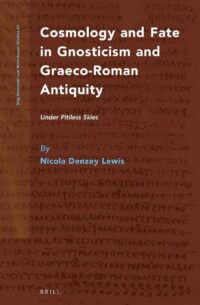 "Cosmology and Fate in Gnosticism and Graeco-Roman Antiquity: Under Pitiless Skies" by Nicola Denzey Lewis
