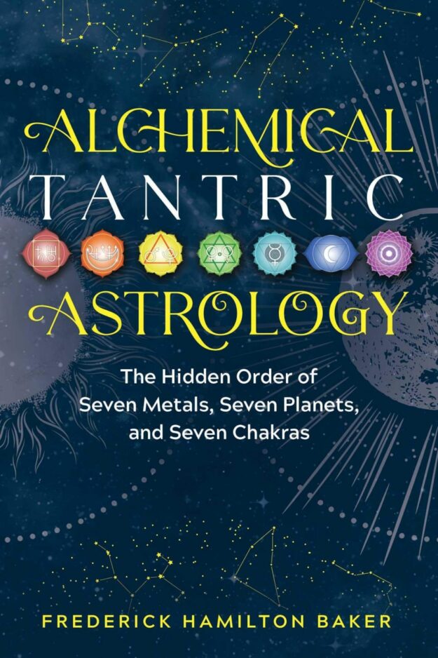 "Alchemical Tantric Astrology: The Hidden Order of Seven Metals, Seven Planets, and Seven Chakras" by Frederick Hamilton Baker
