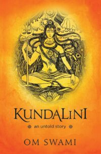 "Kundalini — An Untold Story: A Himalayan Mystic's Insight into the Power of Kundalini and Chakra Sadhana" by Om Swami