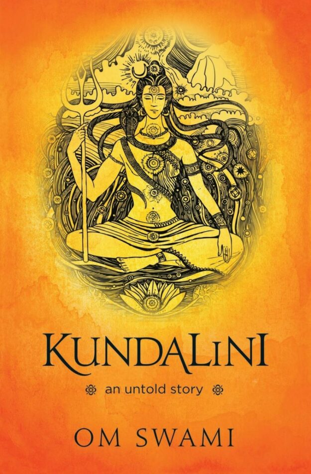 "Kundalini — An Untold Story: A Himalayan Mystic's Insight into the Power of Kundalini and Chakra Sadhana" by Om Swami
