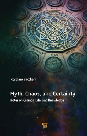 "Myth, Chaos, and Certainty: Notes on Cosmos, Life, and Knowledge" by Rosolino Buccheri "Myth, Chaos, and Certainty: Notes on Cosmos, Life, and Knowledge" by Rosolino Buccheri