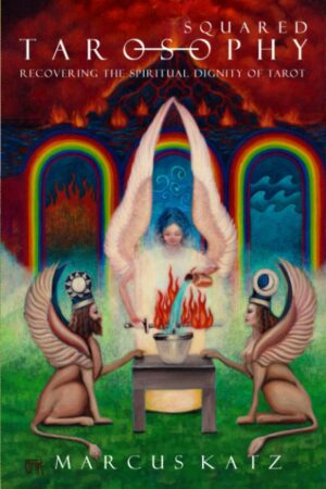 "Tarosophy Squared: Recovering the Spiritual Dignity of Tarot" by Marcus Katz