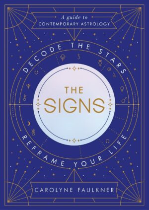 "The Signs: Decode the Stars, Reframe Your Life" by Carolyne Faulkner "The Signs: Decode the Stars, Reframe Your Life" by Carolyne Faulkner