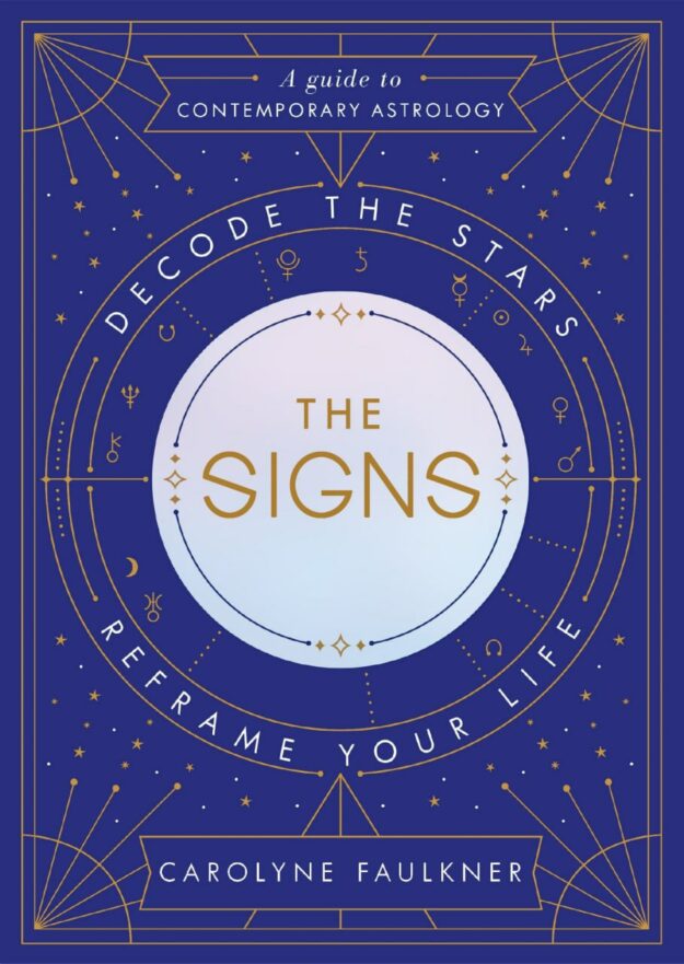 "The Signs: Decode the Stars, Reframe Your Life" by Carolyne Faulkner