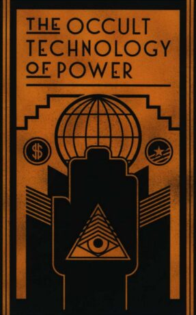 "The Occult Technology of Power: The Initiation of the Son of a Finance Capitalist into the Arcane Secrets of Economic and Political Power" by Anonymous "The Occult Technology of Power: The Initiation of the Son of a Finance Capitalist into the Arcane Secrets of Economic and Political Power" by Anonymous