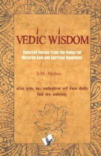 "Vedic Wisdom: Selected Verses from the Vedas for Material Gain and Spiritual Happiness" by J.M. Mehta