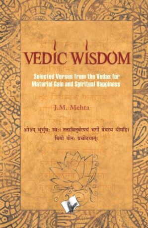 "Vedic Wisdom: Selected Verses from the Vedas for Material Gain and Spiritual Happiness" by J.M. Mehta "Vedic Wisdom: Selected Verses from the Vedas for Material Gain and Spiritual Happiness" by J.M. Mehta
