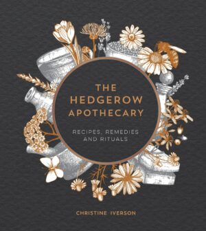 "The Hedgerow Apothecary: Recipes, Remedies and Rituals" by Christine Iverson "The Hedgerow Apothecary: Recipes, Remedies and Rituals" by Christine Iverson