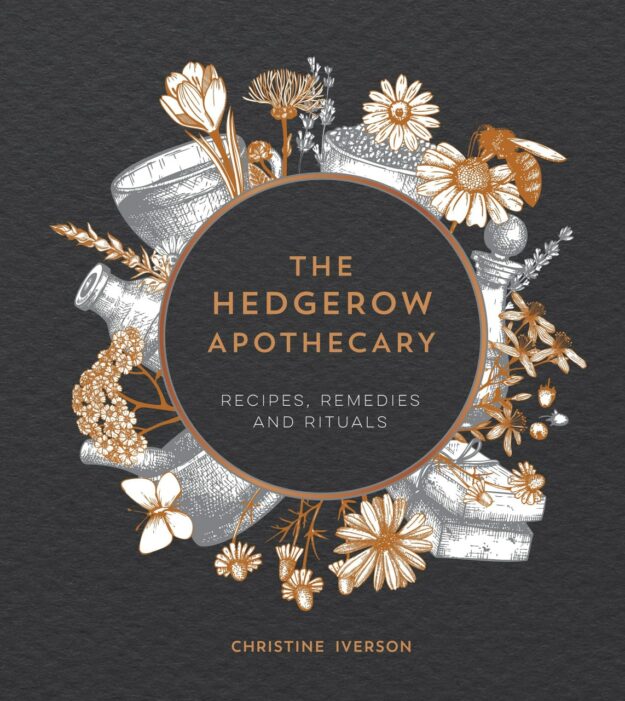"The Hedgerow Apothecary: Recipes, Remedies and Rituals" by Christine Iverson