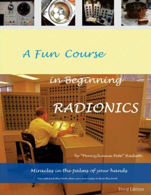 "A Fun Course in Beginning Radionics: Miracles in the palms of your hands" by Peter V. Radatti (3rd revised edition)