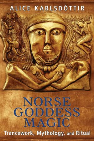 "Norse Goddess Magic: Trancework, Mythology, and Ritual" by Alice Karlsdottir