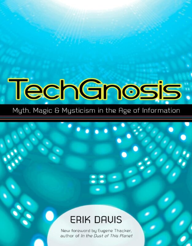"TechGnosis: Myth, Magic, and Mysticism in the Age of Information" by Erik Davis (2015 updated edition)