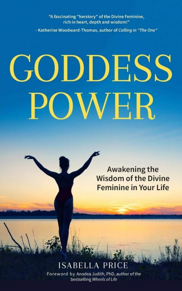 "Goddess Power: Awakening the Wisdom of the Divine Feminine in Your Life" by Isabella Price