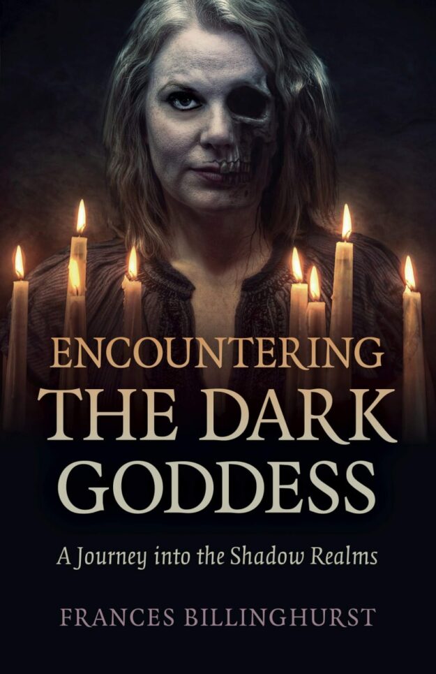 "Encountering the Dark Goddess: A Journey into the Shadow Realms" by Frances Billinghurst