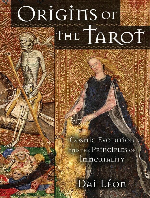 "Origins of the Tarot: Cosmic Evolution and the Principles of Immortality" by Dai Leon