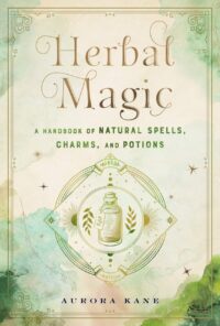"Herbal Magic: A Handbook of Natural Spells, Charms, and Potions" by Aurora Kane