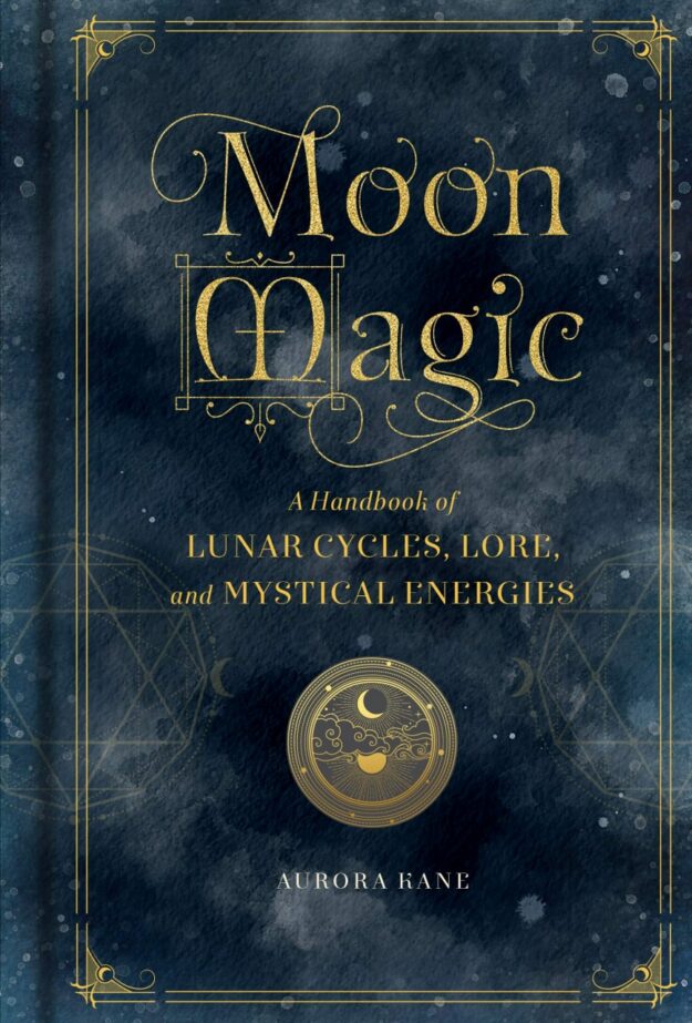 "Moon Magic: A Handbook of Lunar Cycles, Lore, and Mystical Energies" by Aurora Kane
