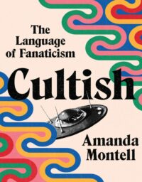 "Cultish: The Language of Fanaticism" by Amanda Montell
