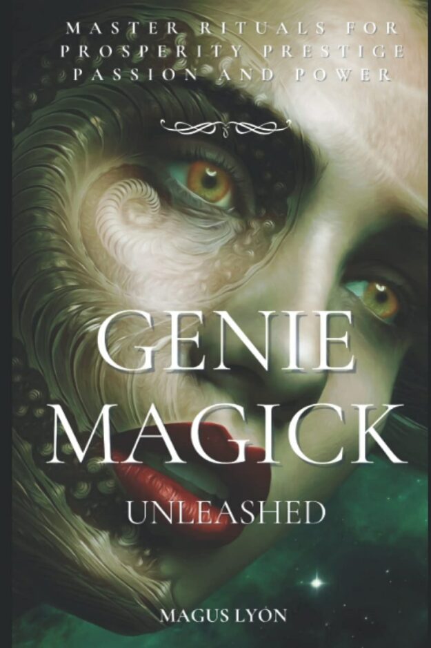 "Genie Magick Unleashed: Master Rituals For Prosperity, Prestige, Passion and Power" by Magus Lyon