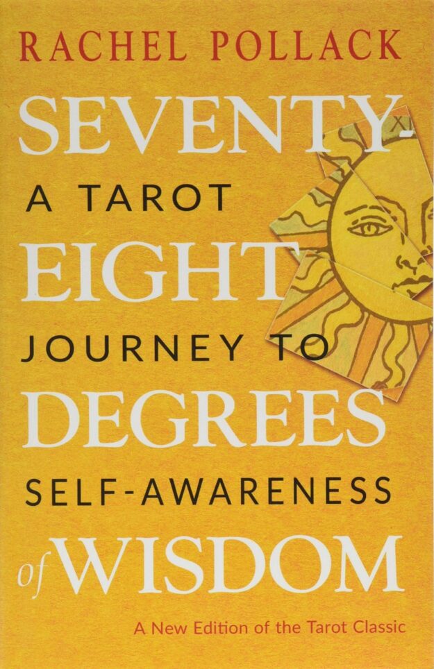 "Seventy-Eight Degrees of Wisdom: A Tarot Journey to Self-Awareness" by Rachel Pollack (new 3rd edition)