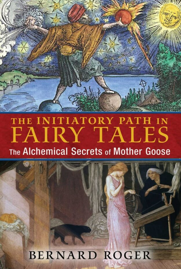 "The Initiatory Path in Fairy Tales: The Alchemical Secrets of Mother Goose" by Bernard Roger