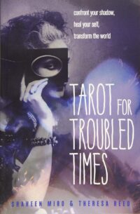 "Tarot for Troubled Times: Confront Your Shadow, Heal Your Self & Transform the World" by Shaheen Miro and Theresa Reed