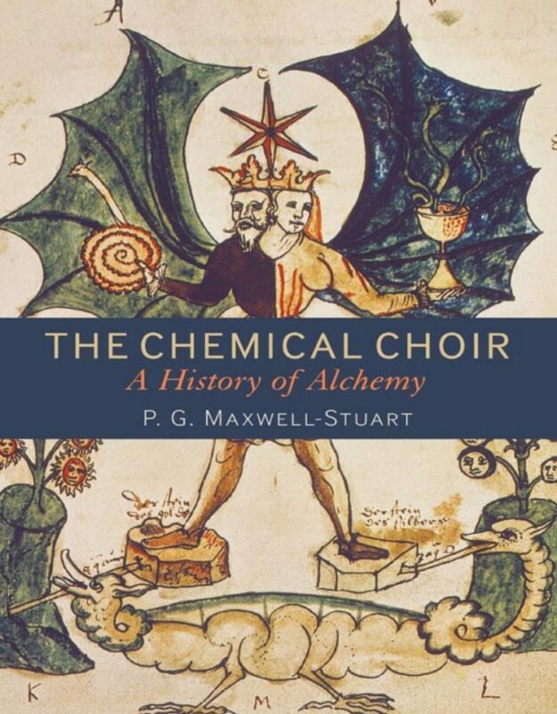 "The Chemical Choir: A History of Alchemy" by P.G. Maxwell-Stuart