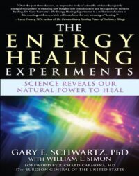 "The Energy Healing Experiments: Science Reveals Our Natural Power to Heal" by Gary E. Schwartz