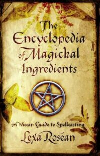 "The Encyclopedia of Magickal Ingredients: A Wiccan Guide to Spellcasting" by Lexa Rosean (kindle ebook version)