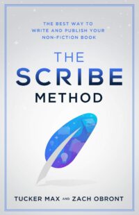 "The Scribe Method: The Best Way to Write and Publish Your Non-Fiction Book" by Tucker Max and Zach Obront