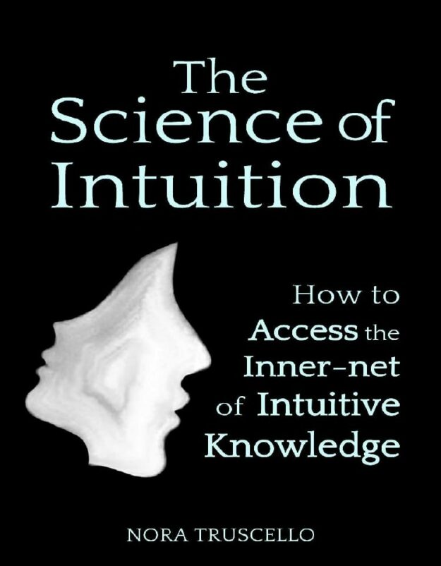"The Science of Intuition: How to Access the Inner-net of Intuitive Knowledge" by Nora Truscello