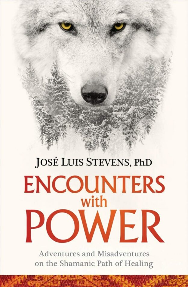 "Encounters with Power: Adventures and Misadventures on the Shamanic Path of Healing" by Jose Luis Stevens